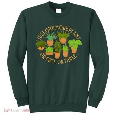 Funny Just One More Plant Or Two Or Three Sweatshirt