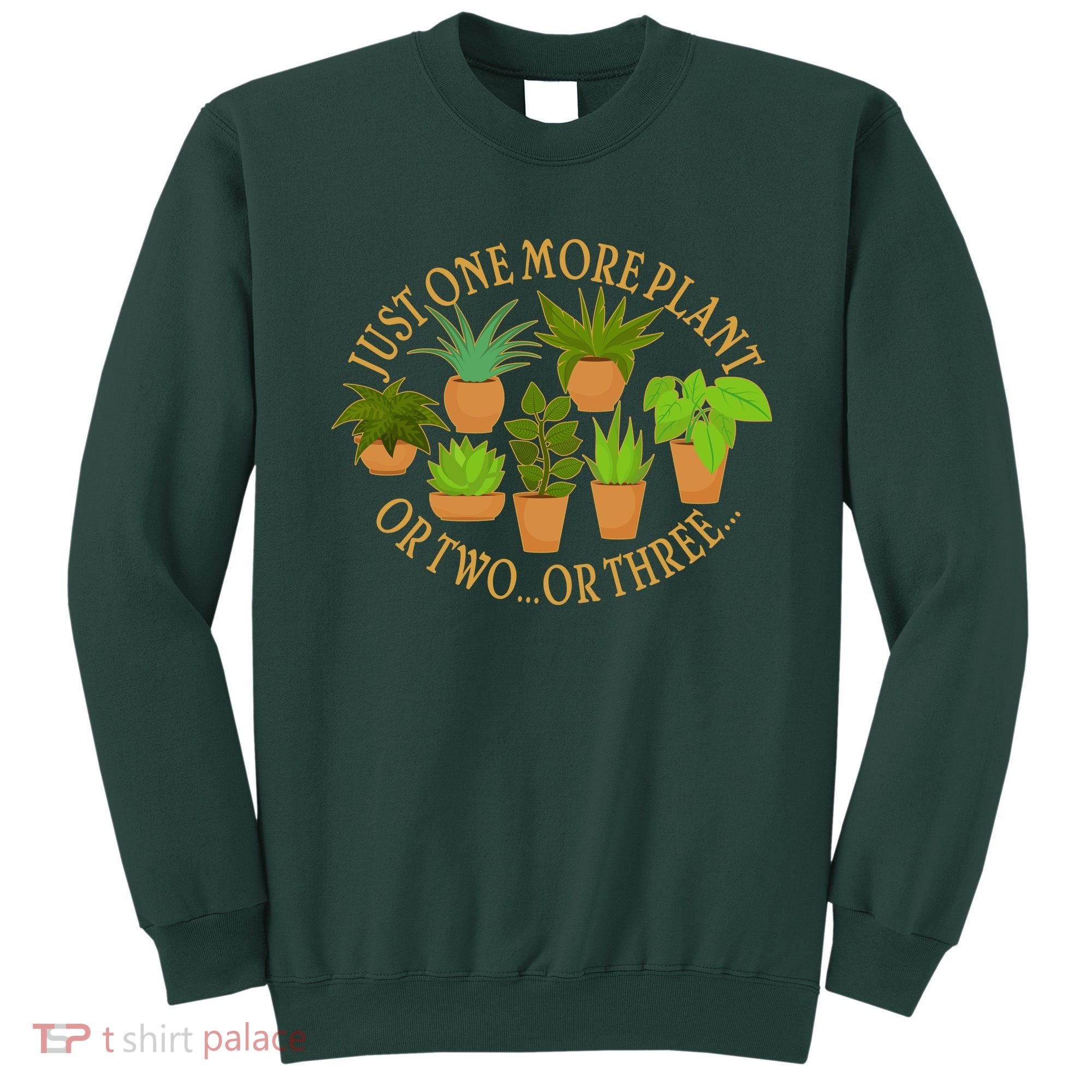 Funny Just One More Plant Or Two Or Three Sweatshirt