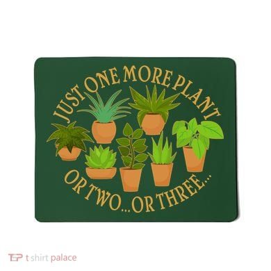 Funny Just One More Plant Or Two Or Three Mousepad
