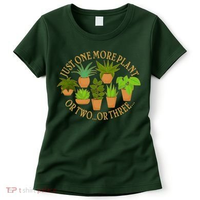 Funny Just One More Plant Or Two Or Three Women's T-Shirt