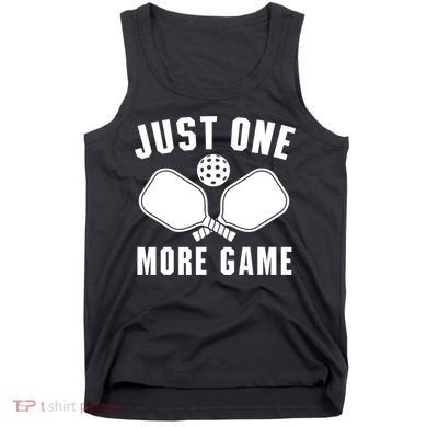 Funny Just One More Game Pickleball Player Gift Pickleballers Tank Top