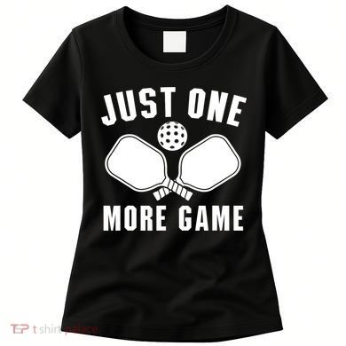 Funny Just One More Game Pickleball Player Gift Pickleballers Women's T-Shirt