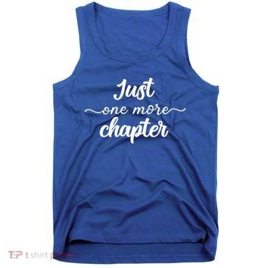 Funny Just One More Chapter Book Booklover Bookworm Nerd Cool Gift Tank Top
