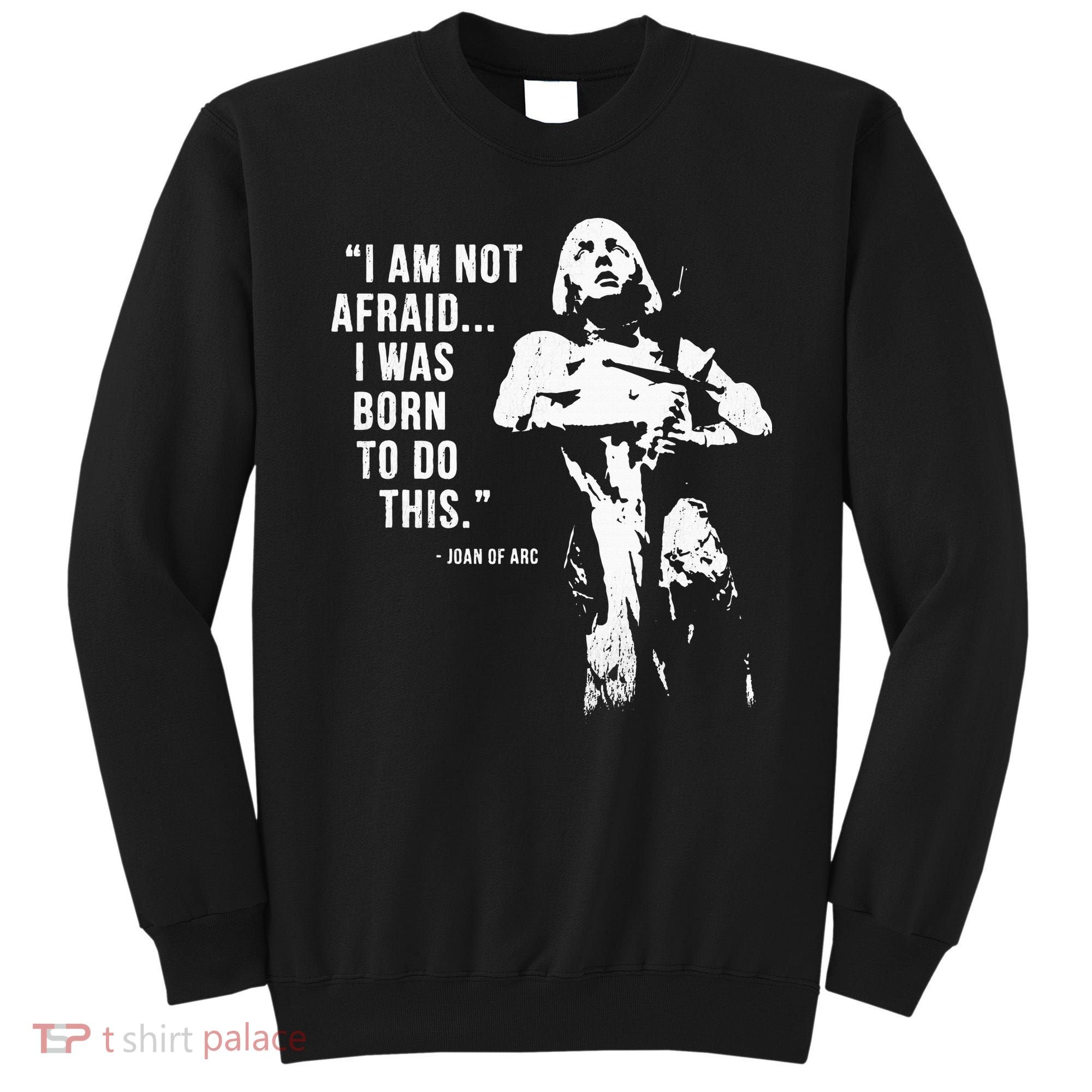 Feminist Joan Of Arc Am Not Afraid I Was Born Do This St. Sweatshirt