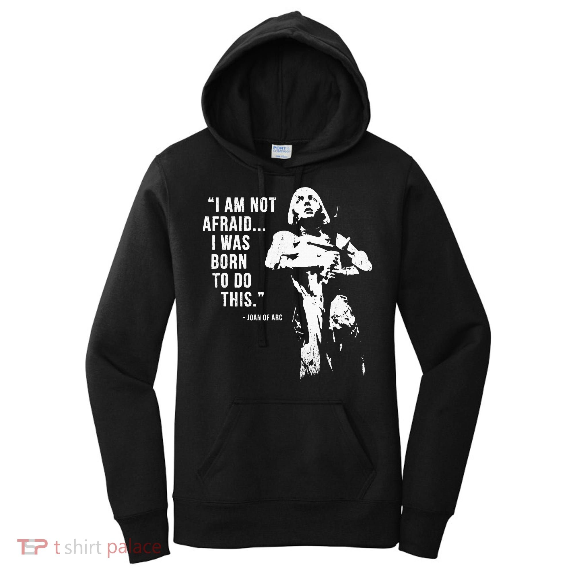 Feminist Joan Of Arc Am Not Afraid I Was Born Do This St. Women's Hoodie
