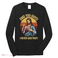 Funny Jesus Omg You Guys I Never Said That Long Sleeve Shirt thumb 0