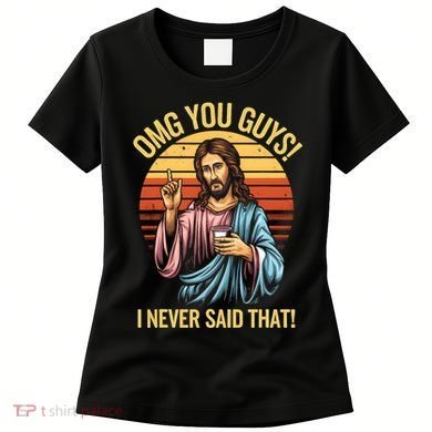 Funny Jesus Omg You Guys I Never Said That Women's T-Shirt