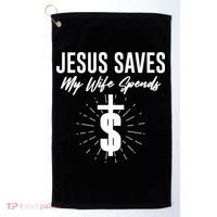 Funny Jesus Saves My Wife Spends Golf Towel thumb 0