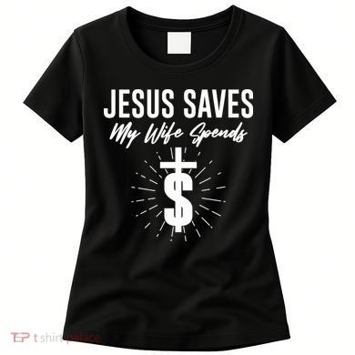 Funny Jesus Saves My Wife Spends Women's T-Shirt