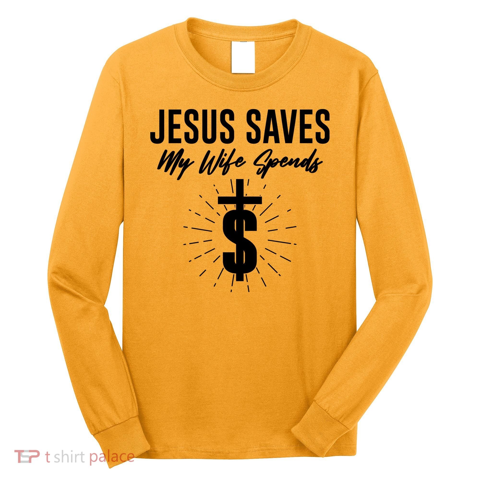 Funny Jesus Saves My Wife Spends Long Sleeve Shirt
