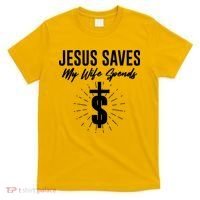Funny Jesus Saves My Wife Spends T-Shirt thumb 0