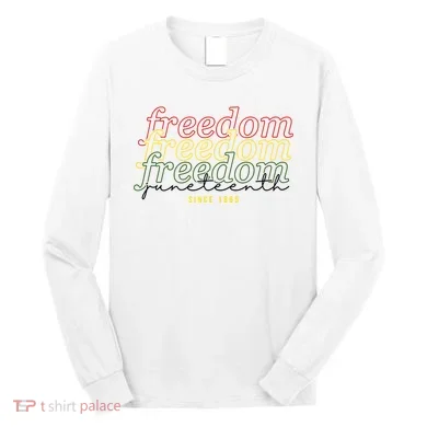 Freedom Juneteenth Since 1865 Long Sleeve Shirt