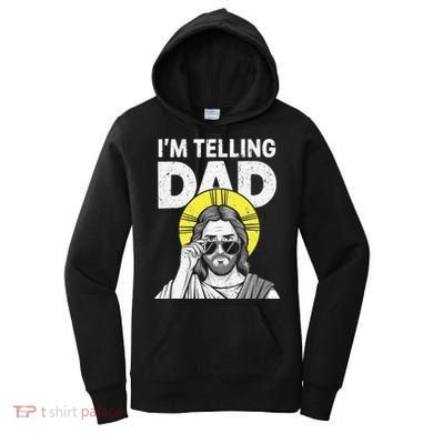 Funny Jesus Saying Im Telling Dad Women's Hoodie