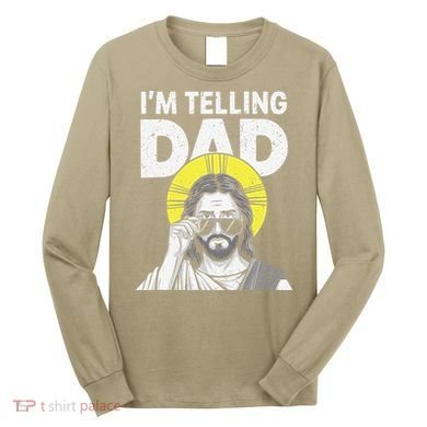 Funny Jesus Saying Im Telling Dad Long Sleeve Shirt