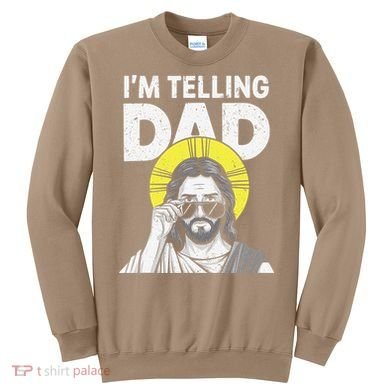 Funny Jesus Saying Im Telling Dad Sweatshirt
