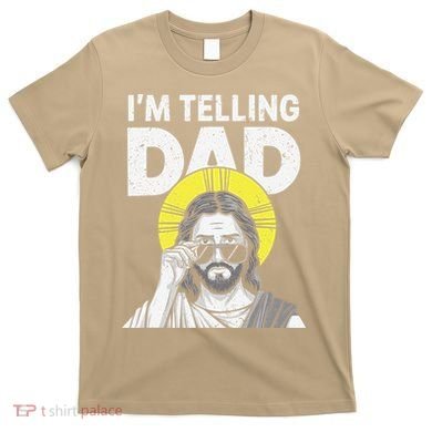 Funny Jesus Saying Im Telling Dad T-Shirt