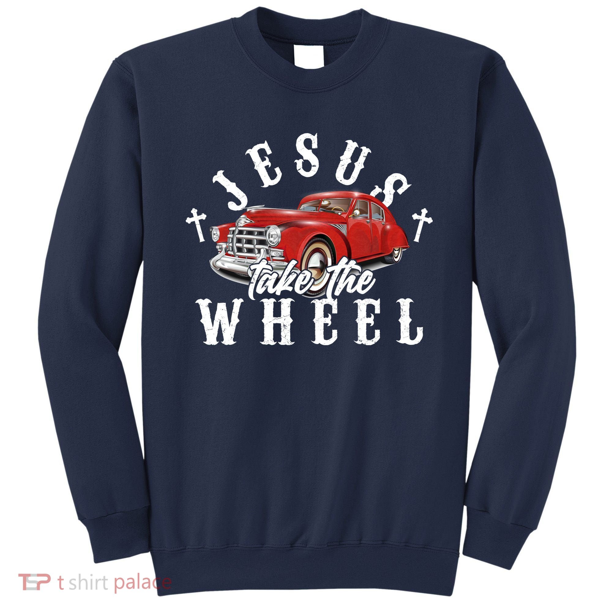 Funny Jesus Take The Wheel Classic Hot Rod Car Sweatshirt