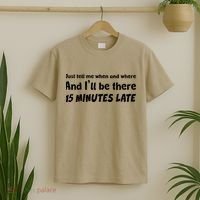 Funny Just Tell Me When And Where And Ill Be There 15 Minutes Late T-Shirt thumb 2