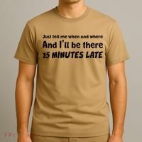Funny Just Tell Me When And Where And Ill Be There 15 Minutes Late T-Shirt thumb 3