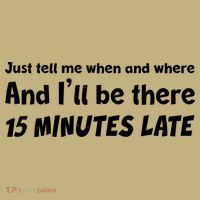 Funny Just Tell Me When And Where And Ill Be There 15 Minutes Late T-Shirt thumb 7