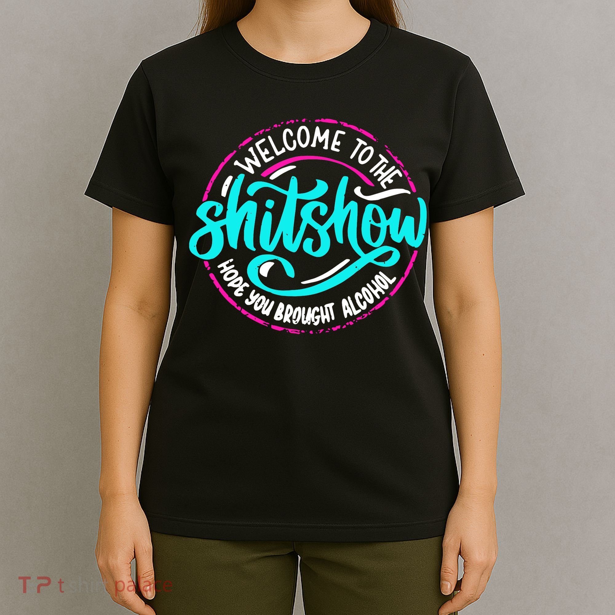 Funny Joke Welcome To The Shit Show Hope You Brought Alcohol T-Shirt