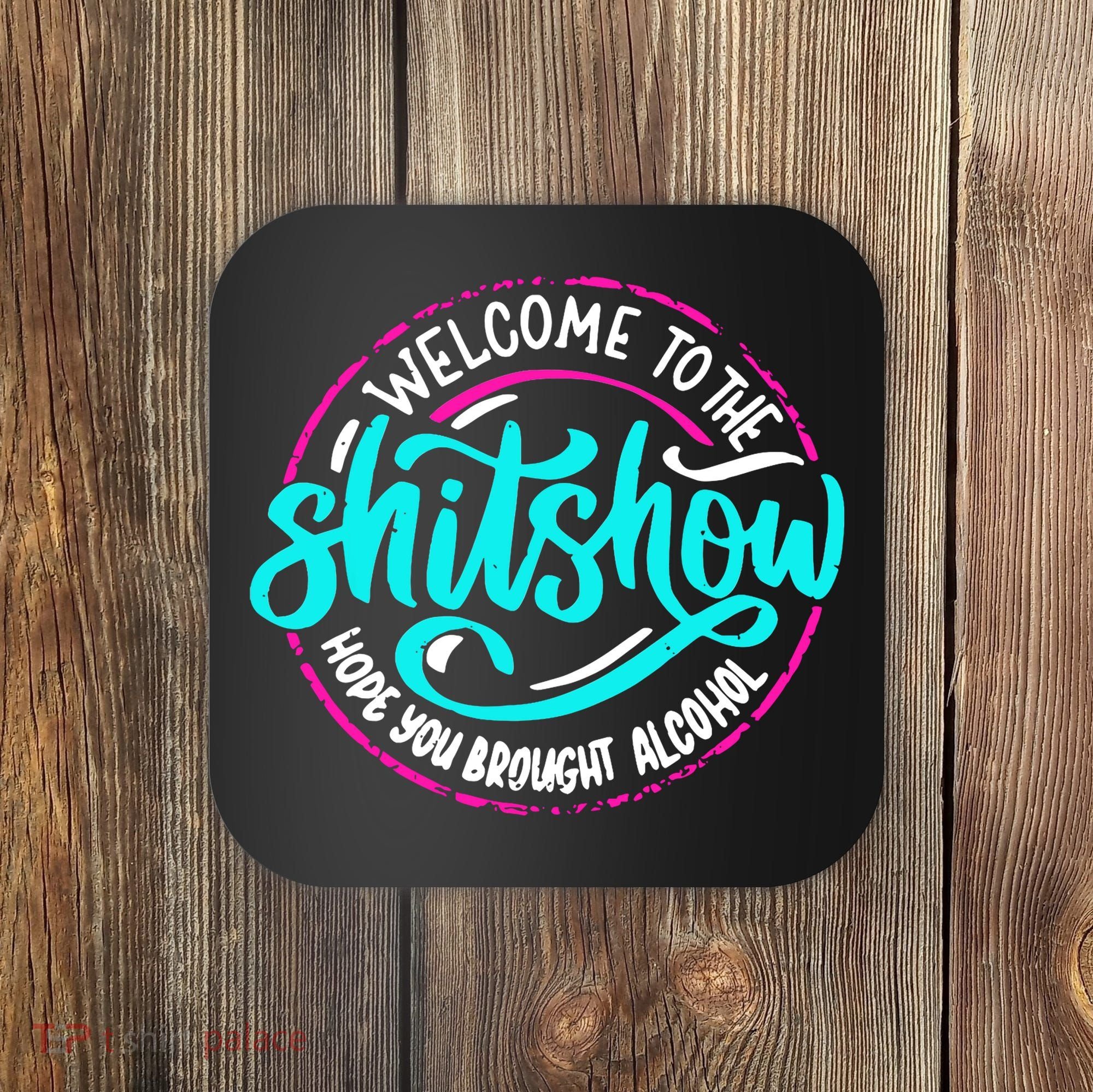 Funny Joke Welcome To The Shit Show Hope You Brought Alcohol Coaster