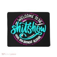 Funny Joke Welcome To The Shit Show Hope You Brought Alcohol Mousepad thumb 0