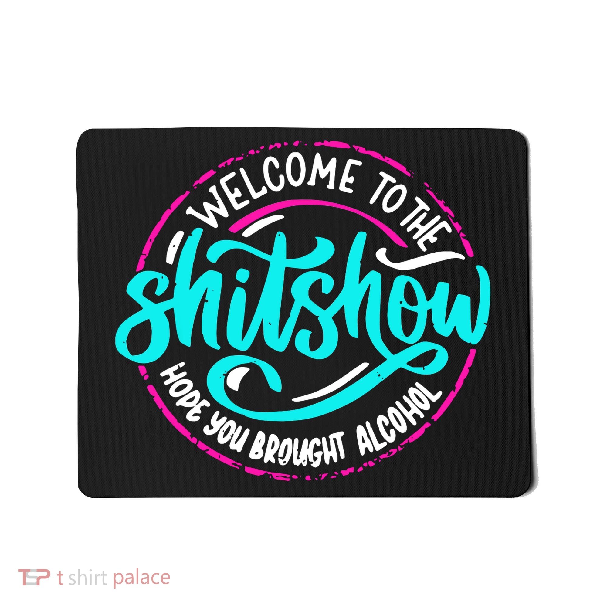 Funny Joke Welcome To The Shit Show Hope You Brought Alcohol Mousepad