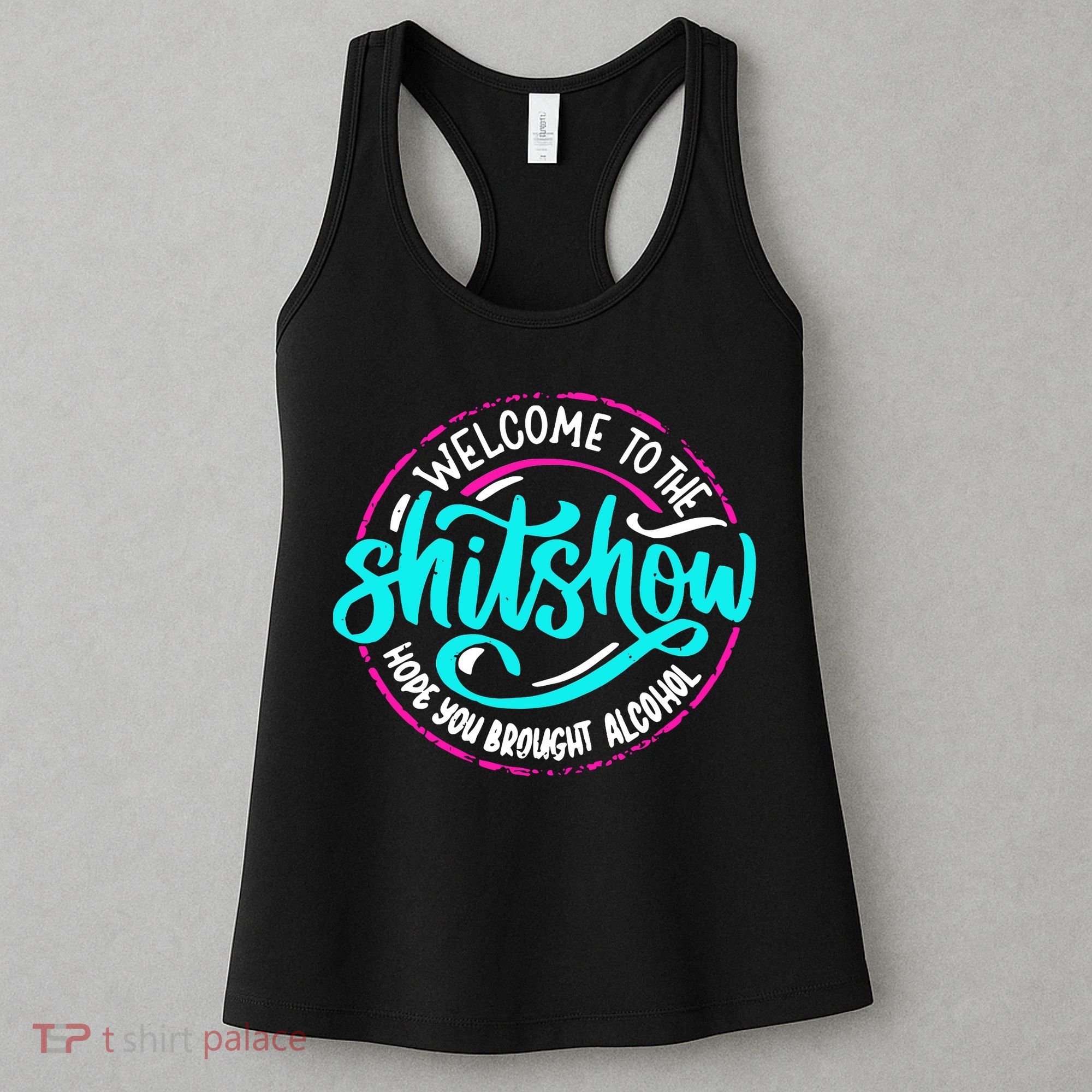 Funny Joke Welcome To The Shit Show Hope You Brought Alcohol Women's Tank Top