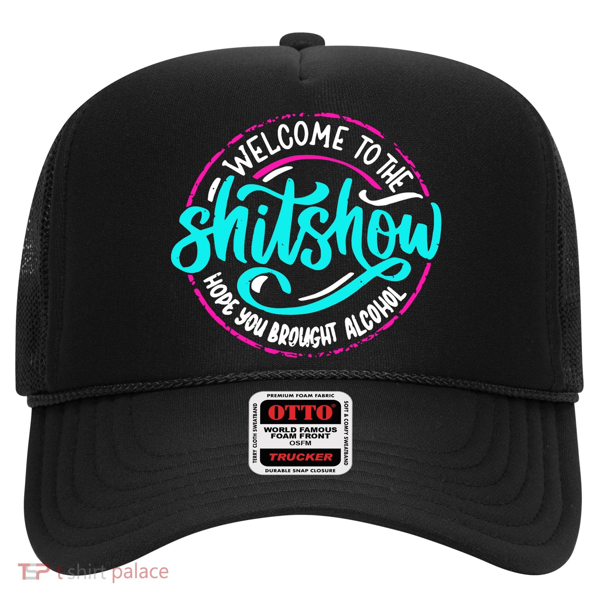 Funny Joke Welcome To The Shit Show Hope You Brought Alcohol Hat