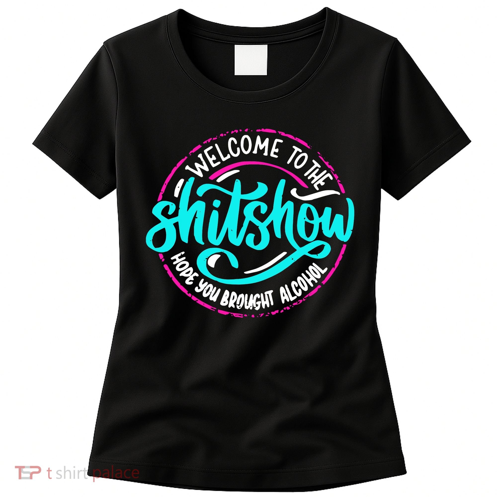 Funny Joke Welcome To The Shit Show Hope You Brought Alcohol Women's T-Shirt
