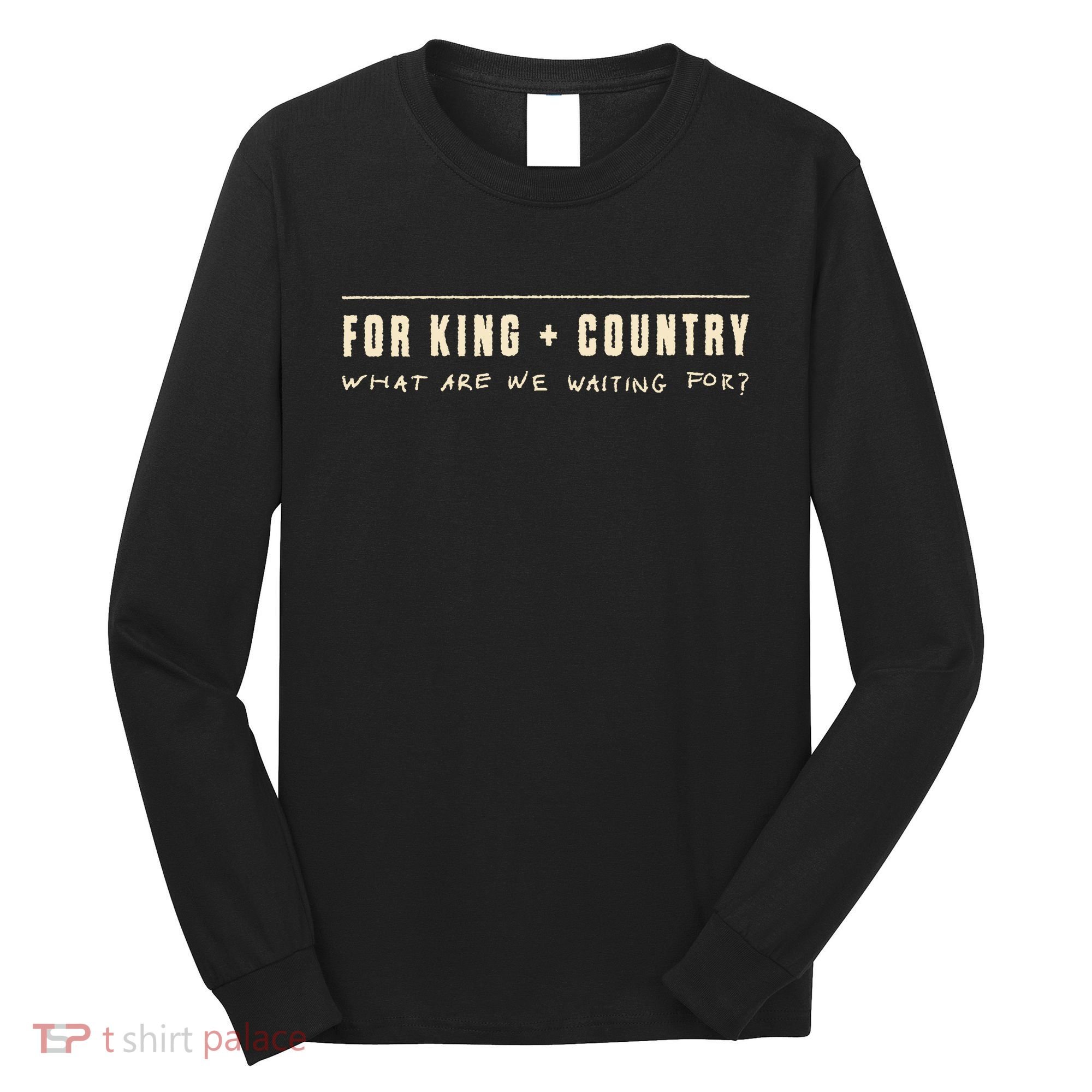 For King & Country What Are We Waiting For Long Sleeve Shirt
