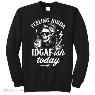 Feeling Kinda IDGAF-ish Today Skeleton Lady Coffee Lover Sweatshirt