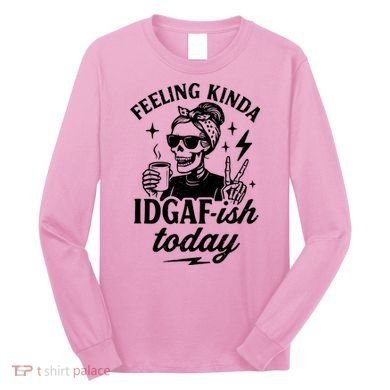 Feeling Kinda IDGAF-ish Today Skeleton Lady Coffee Lover Long Sleeve Shirt