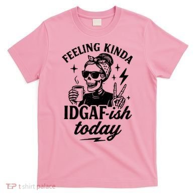 Feeling Kinda IDGAF-ish Today Skeleton Lady Coffee Lover T-Shirt