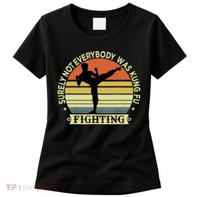 Funny Karate Surely Not Everybody Was Kung Fu Fighting Women's T-Shirt