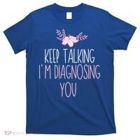 Funny Keep Talking I'm Diagnosing You Psychology Graduation Gift T-Shirt thumb 0