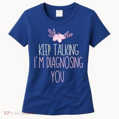 Funny Keep Talking I'm Diagnosing You Psychology Graduation Gift Women's T-Shirt
