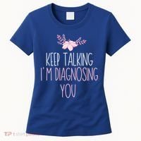 Funny Keep Talking I'm Diagnosing You Psychology Graduation Gift Women's T-Shirt thumb 0