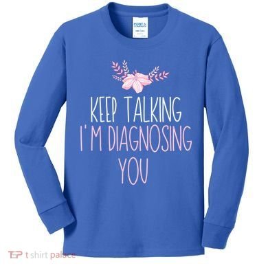 Funny Keep Talking I'm Diagnosing You Psychology Graduation Gift Kids Long Sleeve Shirt