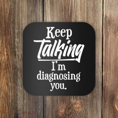 Funny Keep Talking I'm Diagnosing You Coaster