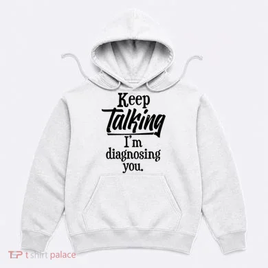 Funny Keep Talking I'm Diagnosing You Hoodie