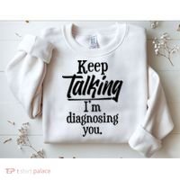 Funny Keep Talking I'm Diagnosing You Sweatshirt thumb 2