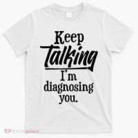 Funny Keep Talking I'm Diagnosing You T-Shirt thumb 0