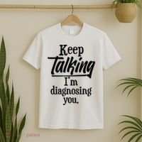 Funny Keep Talking I'm Diagnosing You T-Shirt thumb 2