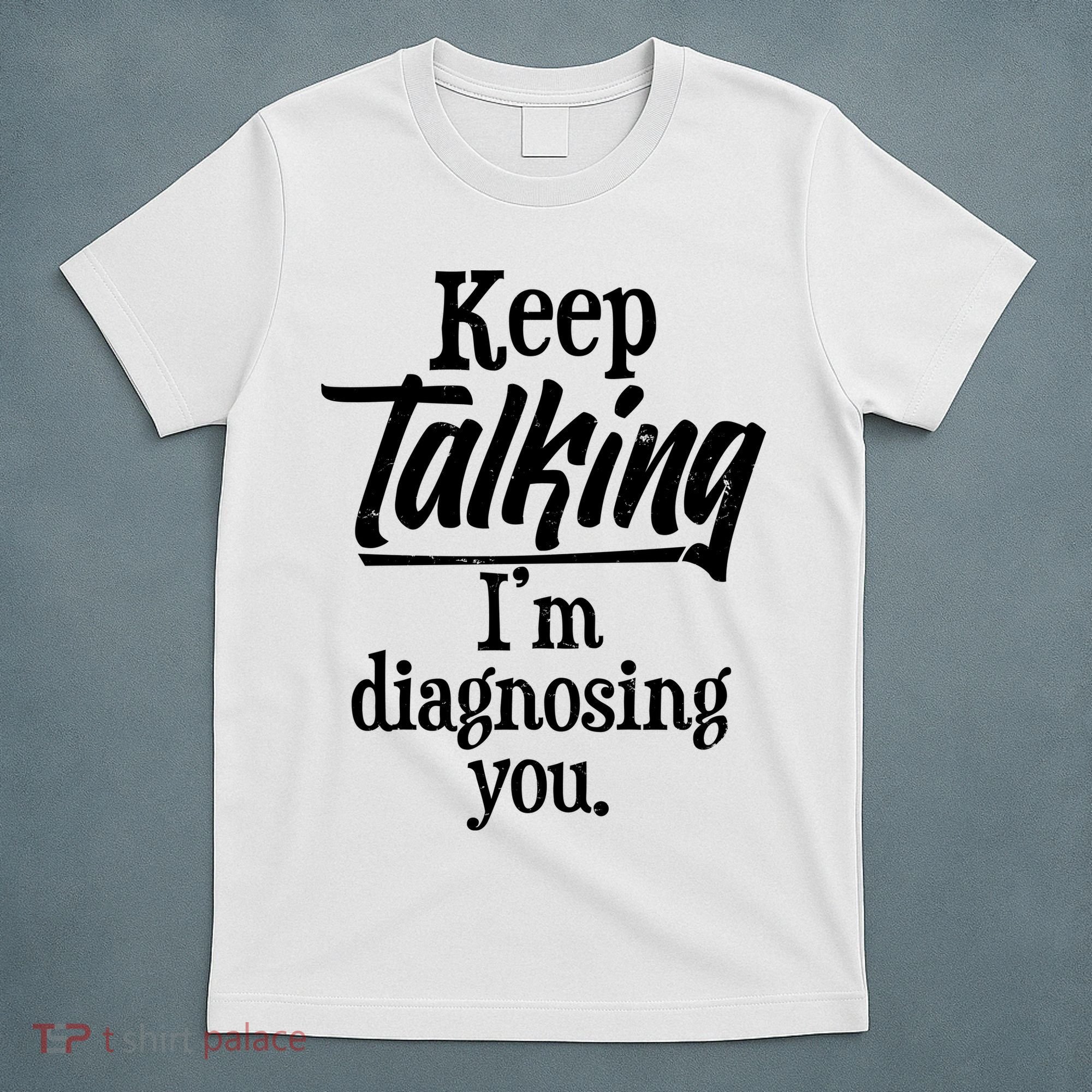 Funny Keep Talking I'm Diagnosing You T-Shirt