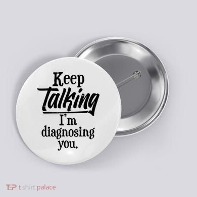 Funny Keep Talking I'm Diagnosing You Button