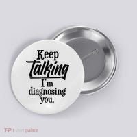 Funny Keep Talking I'm Diagnosing You Button thumb 0
