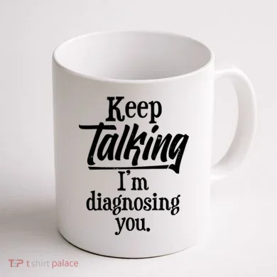 Funny Keep Talking I'm Diagnosing You Coffee Mug back