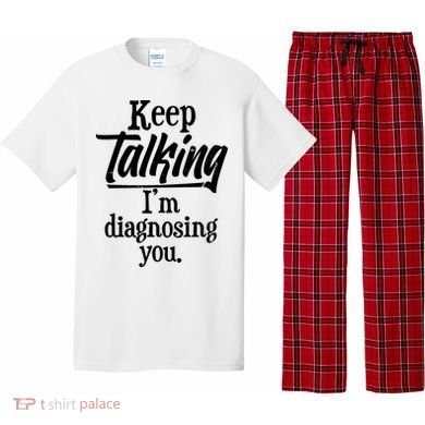 Funny Keep Talking I'm Diagnosing You Pajama Set